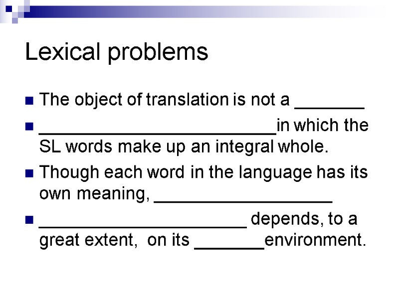 Lexical problems The object of translation is not a _______ ________________________in which the SL